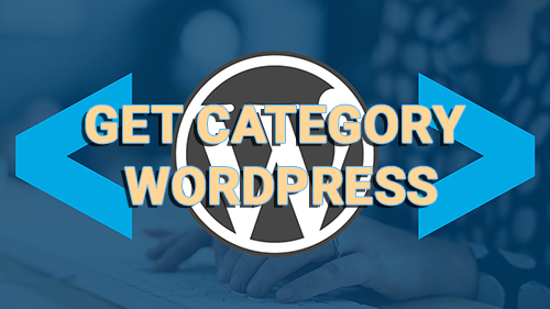 Hướng dẫn lấy danh mục trong wordpress (Get category)